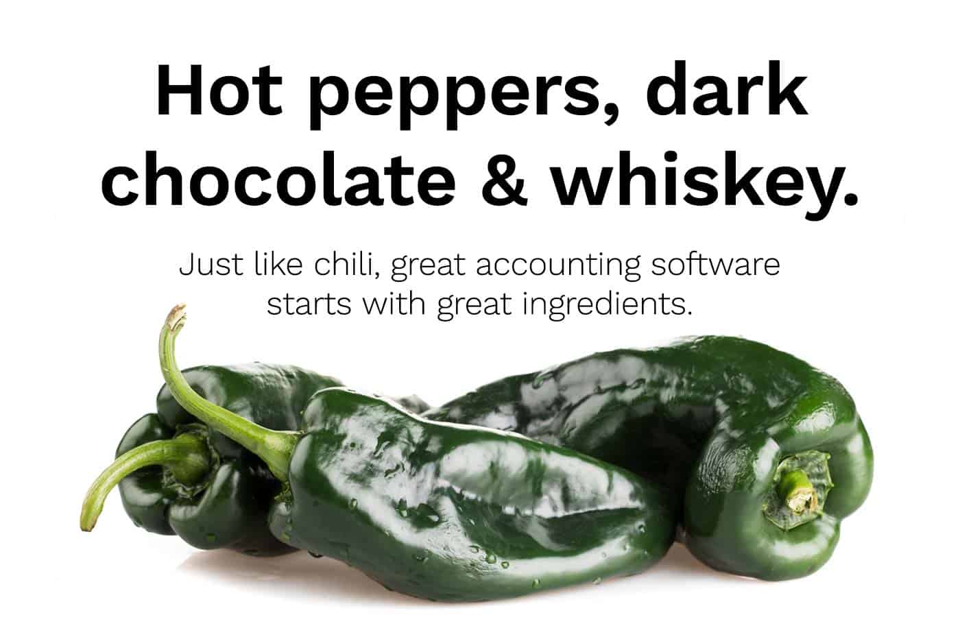 Hot peppers, dark chocolate & whiskey. Good ingredients make good accounting software.