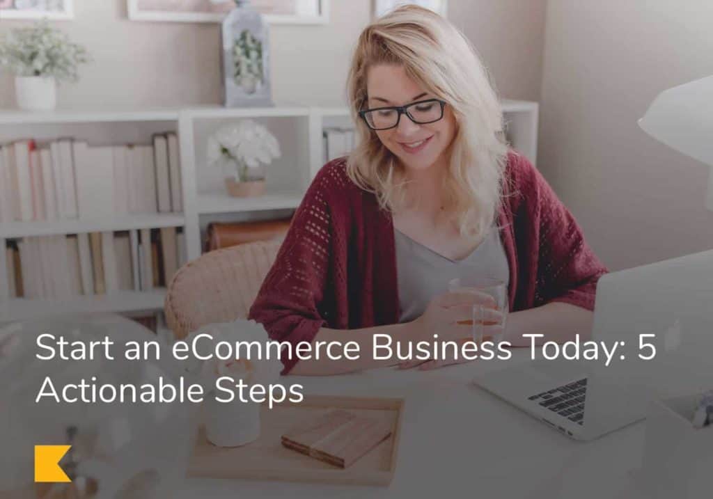 Start an eCommerce Business Today: 5 Actionable Steps