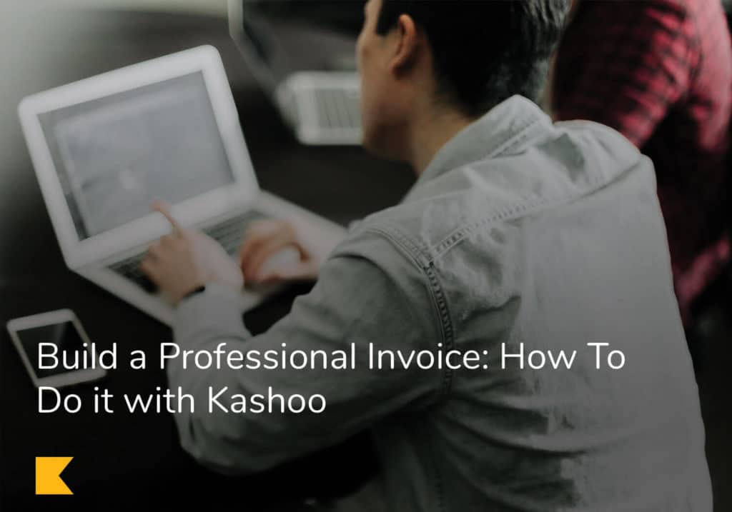Build a Professional Invoice: How To Do it with Kashoo